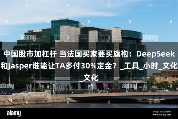 中国股市加杠杆 当法国买家要买旗袍：DeepSeek和Jas