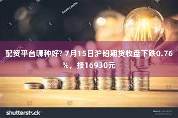 配资平台哪种好? 7月15日沪铅期货收盘下跌0.76%，报16930元