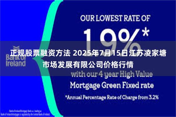 正规股票融资方法 2025年7月15日江苏凌家塘市场发展有限公司价格行情