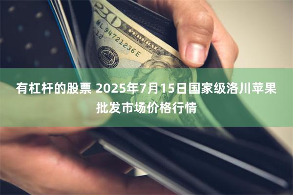 有杠杆的股票 2025年7月15日国家级洛川苹果批发市场价格行情