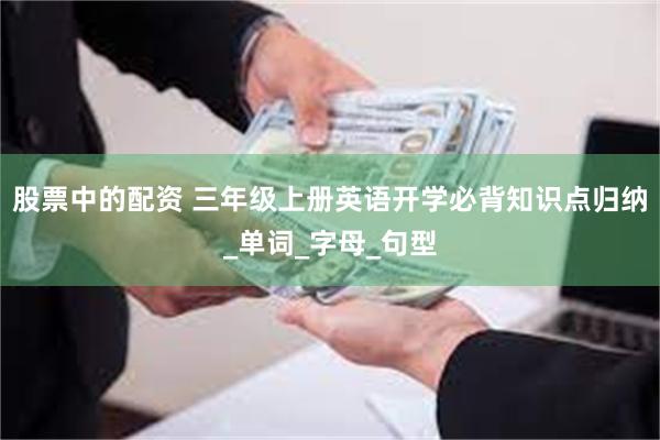 股票中的配资 三年级上册英语开学必背知识点归纳_单词_字母_句型