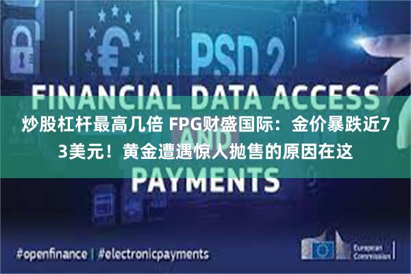 炒股杠杆最高几倍 FPG财盛国际：金价暴跌近73美元！黄金遭遇惊人抛售的原因在这