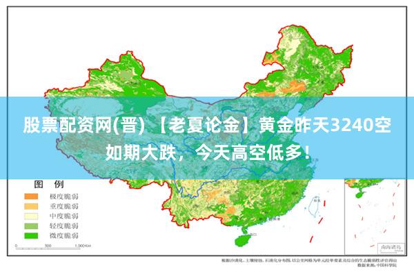 股票配资网(晋) 【老夏论金】黄金昨天3240空如期大跌,今天高空低多!
