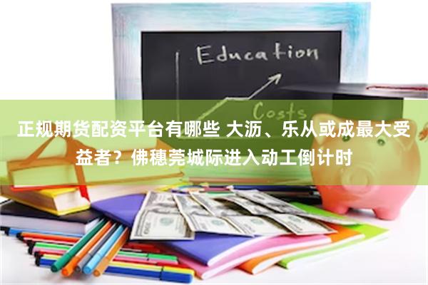正规期货配资平台有哪些 大沥、乐从或成最大受益者？佛穗莞城际进入动工倒计时