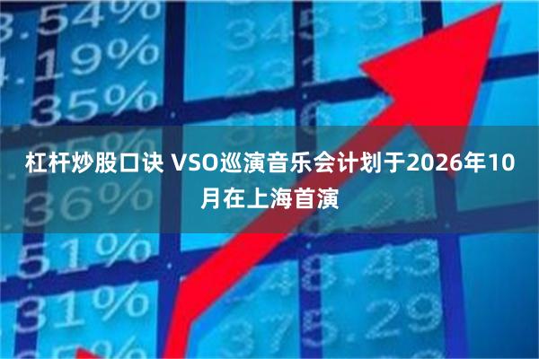 杠杆炒股口诀 VSO巡演音乐会计划于2026年10月在上海首演