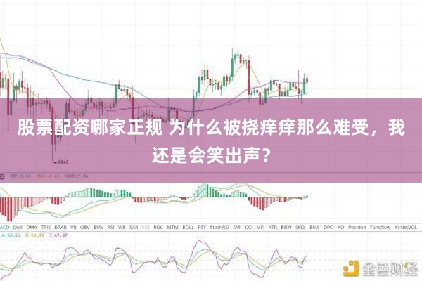 股票配资哪家正规 为什么被挠痒痒那么难受，我还是会笑出声？