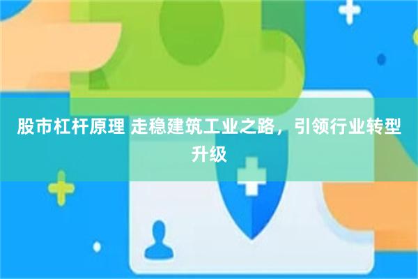 股市杠杆原理 走稳建筑工业之路，引领行业转型升级
