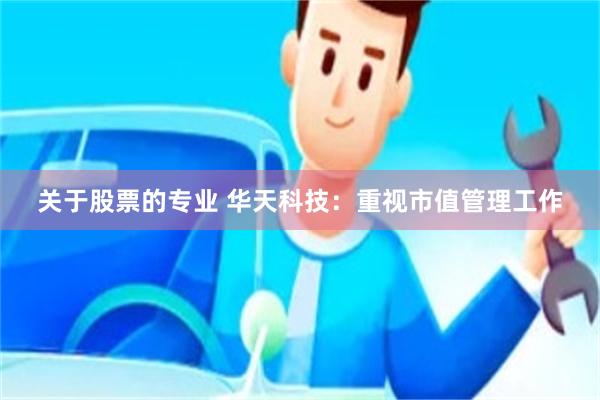 关于股票的专业 华天科技：重视市值管理工作
