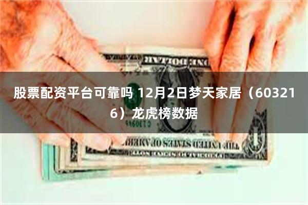 股票配资平台可靠吗 12月2日梦天家居（603216）龙虎榜数据
