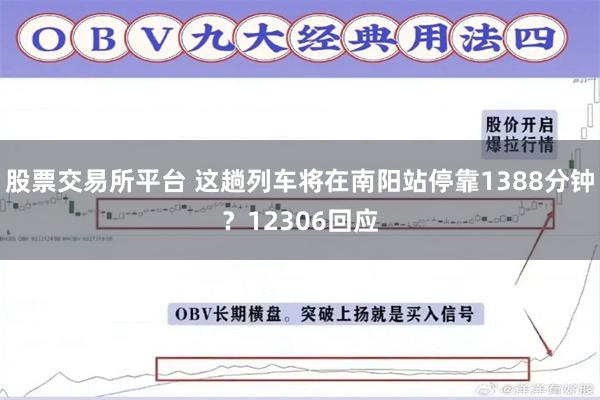 股票交易所平台 这趟列车将在南阳站停靠1388分钟？12306回应