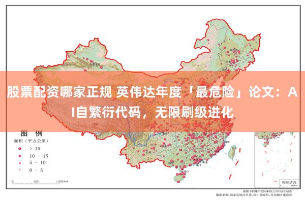 股票配资哪家正规 英伟达年度「最危险」论文：AI自繁衍代码，无限刷级进化