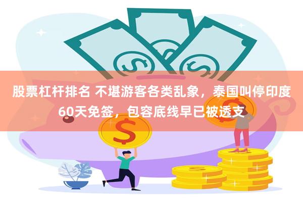 股票杠杆排名 不堪游客各类乱象，泰国叫停印度60天免签，包容底线早已被透支