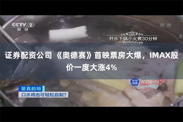 证券配资公司 《奥德赛》首映票房大爆，IMAX股价一度大涨4%