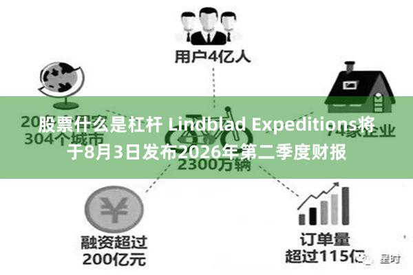 股票什么是杠杆 Lindblad Expeditions将于8月3日发布2026年第二季度财报