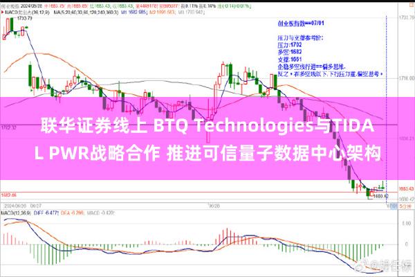 联华证券线上 BTQ Technologies与TIDAL PWR战略合作 推进可信量子数据中心架构