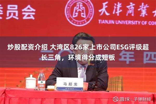 炒股配资介绍 大湾区826家上市公司ESG评级超长三角，环境得分成短板