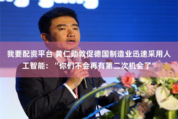 我要配资平台 黄仁勋敦促德国制造业迅速采用人工智能：“你们不会再有第二次机会了”